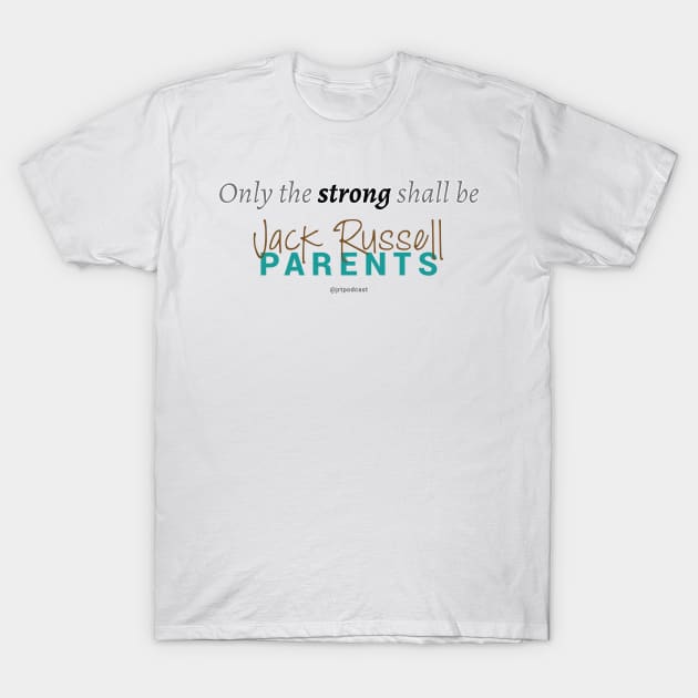 Only the Strong Shall Be Jack Russell Parents T-Shirt by Jack Russell Parents